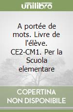 A portée de mots. Livre de l'élève. CE2-CM1. Per la Scuola elementare libro