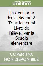 Un oeuf pour deux. Niveau 2. Tous lecteurs! Livre de l'élève. Per la Scuola elementare libro