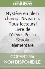 Mystère en plein champ. Niveau 5. Tous lecteurs! Livre de l'élève. Per la Scuola elementare libro