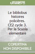Le bibliobus histoires policières. CE2 cycle 3. Per la Scuola elementare libro