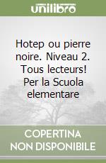 Hotep ou pierre noire. Niveau 2. Tous lecteurs! Per la Scuola elementare libro
