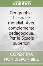 Geographie. L'espace mondial. Avec complemente pedagogique. Per le Scuole superiori libro