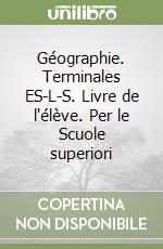 Géographie. Terminales ES-L-S. Livre de l'élève. Per le Scuole superiori libro