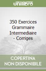 350 Exercices Grammaire Intermediaire - Corriges libro