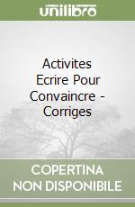 Activites Ecrire Pour Convaincre - Corriges libro