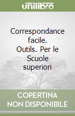 Correspondance facile. Outils. Per le Scuole superiori libro