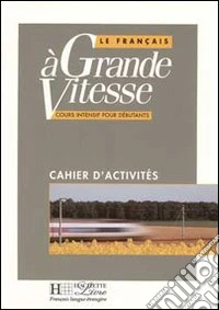 Le français a grande vitesse. Cahier d'exercices. Per le Scuole superiori libro
