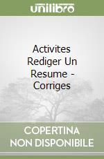 Activites Rediger Un Resume - Corriges libro