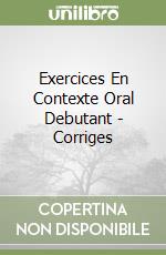 Exercices En Contexte Oral Debutant - Corriges libro