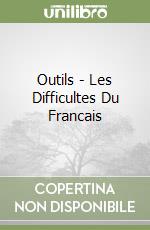 Outils - Les Difficultes Du Francais libro