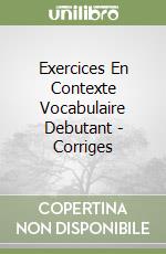 Exercices En Contexte Vocabulaire Debutant - Corriges libro