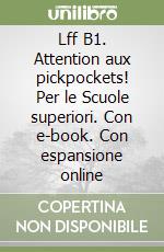 Lff B1. Attention aux pickpockets! Per le Scuole superiori. Con e-book. Con espansione online libro