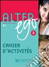 Alter ego +. Cahier d'activites. Per le Scuole superiori. Vol. 3 libro