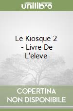 Le Kiosque 2 - Livre De L'eleve libro