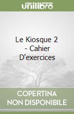 Le Kiosque 2 - Cahier D'exercices libro