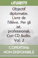 Objectif diplomatie. Livre de l'élève. Per gli ist. professionali. Con CD Audio. Vol. 2 libro