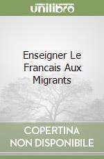 Enseigner Le Francais Aux Migrants libro
