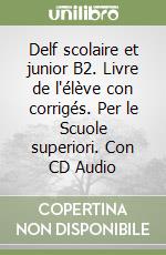 Delf scolaire et junior B2. Livre de l'élève con corrigés. Per le Scuole superiori. Con CD Audio libro