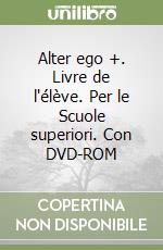 Alter ego +. Livre de l'élève. Per le Scuole superiori. Con DVD-ROM libro