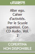 Alter ego. Cahier d'activités. Per le Scuole superiori. Con CD Audio. Vol. 2 libro