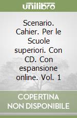 Scenario. Cahier. Per le Scuole superiori. Con CD. Con espansione online. Vol. 1 libro