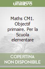 Maths CM1. Objectif primaire. Per la Scuola elementare libro