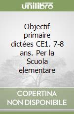 Objectif primaire dictées CE1. 7-8 ans. Per la Scuola elementare libro