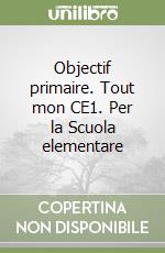 Objectif primaire. Tout mon CE1. Per la Scuola elementare libro