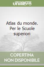 Atlas du monde. Per le Scuole superiori libro