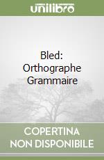 Bled: Orthographe Grammaire libro