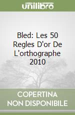 Bled: Les 50 Regles D'or De L'orthographe 2010 libro