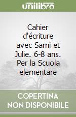 Cahier d'écriture avec Sami et Julie. 6-8 ans. Per la Scuola elementare libro