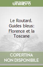 Le Routard. Guides bleus: Florence et la Toscane libro