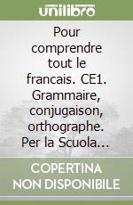 Pour comprendre tout le francais. CE1. Grammaire, conjugaison, orthographe. Per la Scuola elementare libro