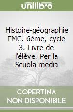 Histoire-géographie EMC. 6éme, cycle 3. Livre de l'élève. Per la Scuola media