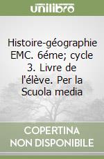 Histoire-géographie EMC. 6éme; cycle 3. Livre de l'élève. Per la Scuola media