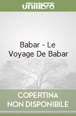 Babar - Le Voyage De Babar libro