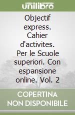 Objectif express. Cahier d'activites. Per le Scuole superiori. Con espansione online. Vol. 2 libro