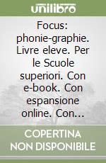 Focus: phonie-graphie. Livre eleve. Per le Scuole superiori. Con e-book. Con espansione online. Con CD-Audio. Con Libro: Corriges libro