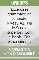 Excercises grammaire en contexte. Niveau A2. Per le Scuole superiori. Con e-book. Con espansione online. Vol. 2 libro