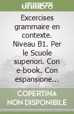 Excercises grammaire en contexte. Niveau B1. Per le Scuole superiori. Con e-book. Con espansione online. Vol. 1 libro