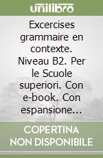 Excercises grammaire en contexte. Niveau B2. Per le Scuole superiori. Con e-book. Con espansione online. Vol. 2 libro