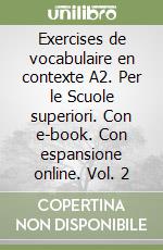 Exercises de vocabulaire en contexte A2. Per le Scuole superiori. Con e-book. Con espansione online. Vol. 2 libro