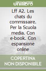 Lff A2. Les chats du commissaire. Per la Scuola media. Con e-book. Con espansione online libro
