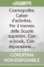 Cosmopolite. Cahier d'activites. Per il triennio delle Scuole superiori. Con e-book. Con espansione online libro