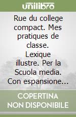 Rue du college compact.  Mes pratiques de classe. Lexique illustre. Per la Scuola media. Con espansione online. Con CD-ROM libro