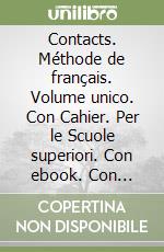 Contacts. Méthode de français. Volume unico. Con Cahier. Per le Scuole superiori. Con ebook. Con espansione online. Con CD-Audio libro