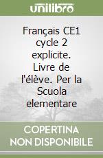 Français CE1 cycle 2 explicite. Livre de l'élève. Per la Scuola elementare libro