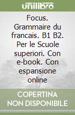 Focus. Grammaire du francais. B1 B2. Per le Scuole superiori. Con e-book. Con espansione online libro