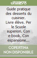 Guide pratique des desserts du cuisinier. Livre élève. Per le Scuole superiori. Con e-book. Con espansione online